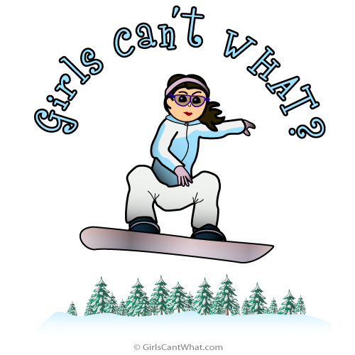 Girls Can’t WHAT? Snowboard