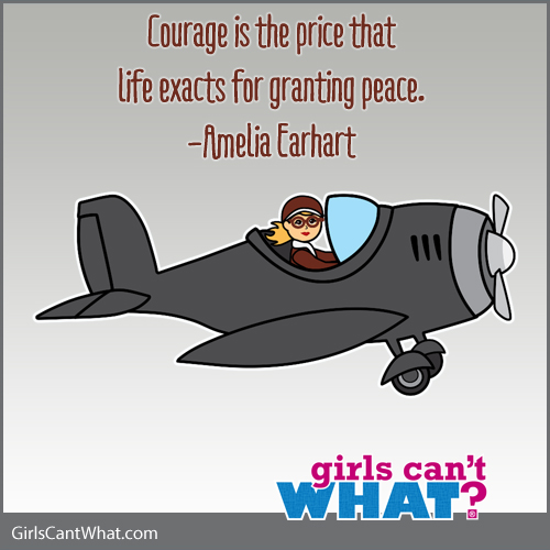 Courage is the price that life exacts for granting peace. Amelia Earhart