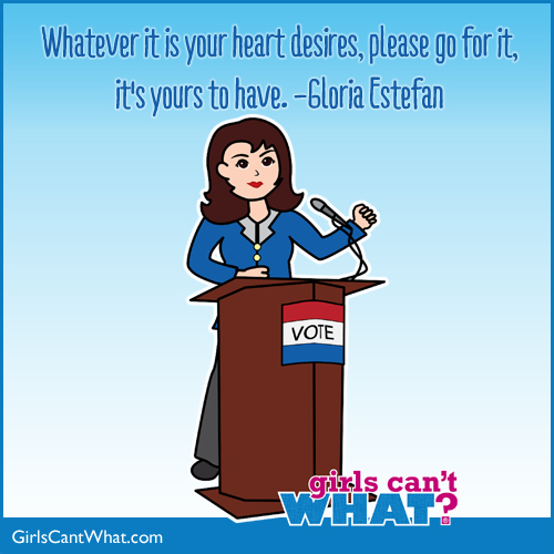 Whatever it is your heart desires, please go for it, it's yours to have. Gloria Estefan