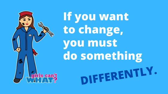 If You Want To Change, You Must Do Something Differently.