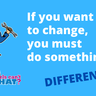 If You Want To Change, You Must Do Something Differently.